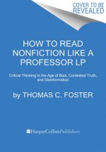 How to Read Nonfiction Like a Professor: A Smart, Irreverent Guide to Biography, History, Journalism, Blogs, and Everything in Between