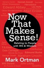Now That Makes Sense!: Relating to People With Wit & Wisdom