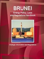 Brunei Energy Policy, Laws and Regulations Handbook - Strategic Information and Regulations
