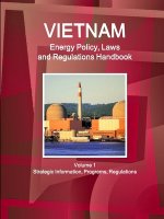 Vietnam Energy Policy, Laws and Regulations Handbook Volume 1 Strategic Information, Programs, Regulations