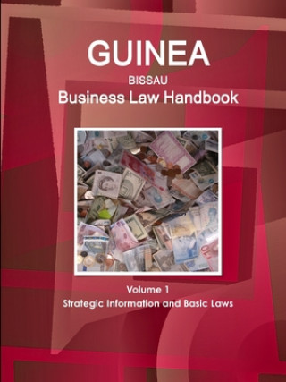 Guinea-Bissau Business Law Handbook Volume 1 Strategic Information and Basic Laws