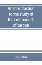 introduction to the study of the compounds of carbon; or, Organic chemistry