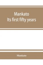 Mankato. Its first fifty years. Containing addresses, historic papers and brief biographies of early settlers and active upbuilders of the city
