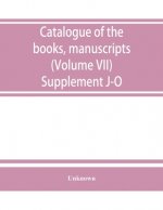 Catalogue of the books, manuscripts, maps and drawings in the British museum (Natural history) (Volume VII) Supplement J-O