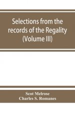Selections from the records of the regality of Melrose and from the manuscripts of the Earl of Haddington (Volume III) 1547-1706
