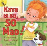 Kate Is So, So Mad!: A Story about Angry Feelings