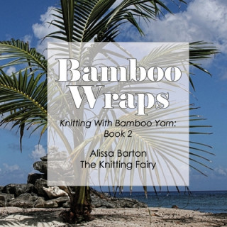 Bamboo Wraps: Knitting with Bamboo Yarn: Book 2