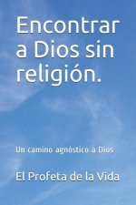 Encontrar a Dios sin religion.