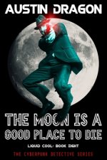 The Moon Is a Good Place to Die: Liquid Cool: The Cyberpunk Detective Series