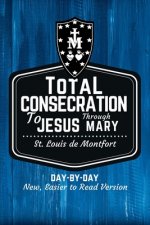 St. Louis de Montfort's Total Consecration to Jesus through Mary: New, Day-by-Day, Easier-to-Read Translation