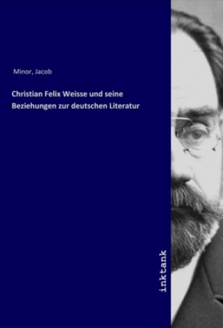 Christian Felix Weisse und seine Beziehungen zur deutschen Literatur