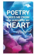Poetry frees me from the burden of my heart