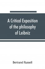 critical exposition of the philosophy of Leibniz, with an appendix of leading passages