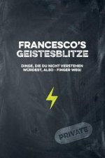 Francesco's Geistesblitze - Dinge, die du nicht verstehen würdest, also - Finger weg! Private: Cooles Notizbuch ca. A5 für alle Männer 108 Seiten mit