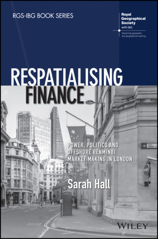 Respatialising Finance - Power, Politics and Offshore Renminbi Market Making in London
