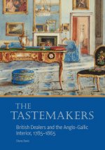 Tastemakers - British Dealers and the Anglo-Gallic Interior, 1785-1865