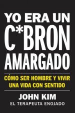 I Used to Be a Miserable F*ck  Yo Era Un C*brón Amargado (Spanish Edition): Cómo Ser Hombre Y Vivir Una Vida Con Sentido