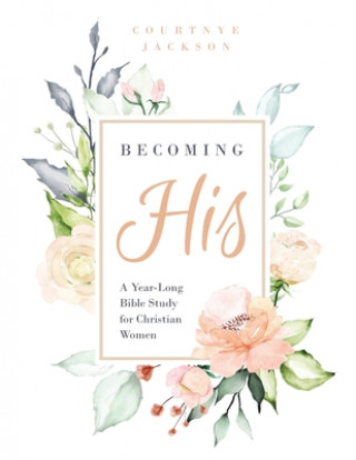Becoming His: A Year-Long Bible Study for Christian Women