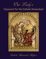 Our Lady's Copywork for the Catholic Homeschool: 25 Bible Verses, Prayers, and Church Writings on the Mother of God