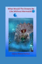 What Would The Oceans Be Like Without Mermaids?: Mermaids Rock The Oceans