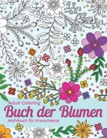 Mahlbuch für Erwachsene. Adult Coloring Buch der Blumen für Stressabbau und Entspannung: Schöne Umrisse von Verschiedenen Arten von Blumen, Sträuchern