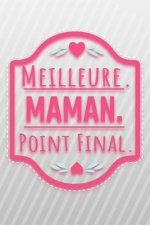 Meilleure. Maman. Point Final.: Un carnet de notes pour les mamans - 110 pages, ligné - 15.24x22.86 cm -