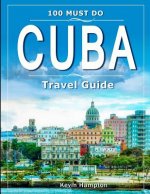 CUBA Travel Guide: 100 Must Do!