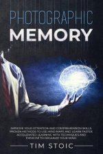 Photographic Memory: Improve your Attention and Comprehension Skills. Proven Methods to use Mind Maps and Learn Faster. Accelerated Learnin