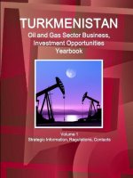 Turkmenistan Oil and Gas Sector Business, Investment Opportunities Yearbook Volume 1 Strategic Information, Regulations, Contacts