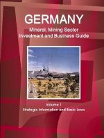 Germany Mineral, Mining Sector Investment and Business Guide Volume 1 Strategic Information and Basic Laws