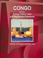 Congo Republic Energy Policy, Laws and Regulations Handbook - Strategic Information and Basic Laws