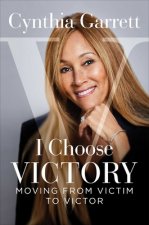 I Choose Victory: Moving from Victim to Victor