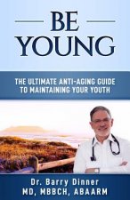 Be Young: The Ultimate Anti-Aging Guide to Maintaining Your Youth