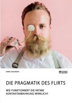 Pragmatik des Flirts. Wie funktioniert die intime Kontaktanbahnung wirklich?