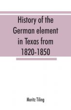 History of the German element in Texas from 1820-1850, and historical sketches of the German Texas singers' league and Houston Turnverein from 1853-19