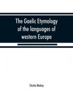 Gaelic etymology of the languages of western Europe and more especially of the English and Lowland Scotch, and their slang, cant, and colloquial diale