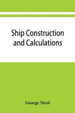 Ship construction and calculations, with numerous illustrations and examples for the use of officers of the mercantile marine, ship superintendents, d