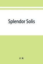 Splendor solis; alchemical treatises of Solomon Trismosin adept and teacher of paracelsus including 22 allegorical picture reproduced from the origina