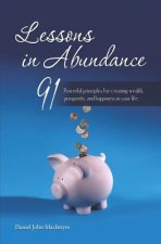 Lessons in Abundance: 91 Powerful principles for creating wealth, prosperity, and happiness in your life