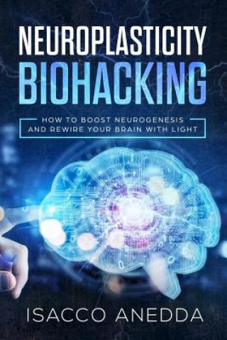 Neuroplasticity Biohacking: How to Boost Neurogenesis and Rewire Your Brain with Light