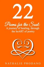 22: POEMS FOR THE SOUL; A journey of healing, through the heART of poetry.