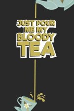 Just pour me My Bloody Tea!: Tea Notebook for everyone who loves to drink a cup of tea