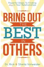 Bring Out The Best In Others: Powerful Steps To Finding Joy In Your Relationships