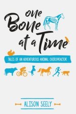 One Bone at a Time: Tales of an Adventurous Animal Chiropractor