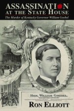 Assassination at the State House: The Murder of Kentucky Governor William Goebel