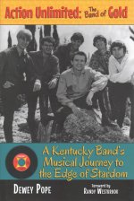 Action Unlimited: The Band of Gold: A Kentucky Band's Musical Journey to the Edge of Stardom