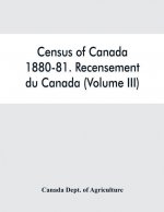 Census of Canada, 1880-81. Recensement du Canada (Volume III)