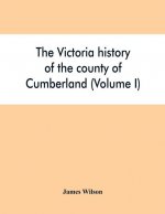 Victoria history of the county of Cumberland (Volume I)