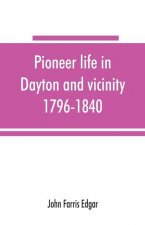 Pioneer life in Dayton and vicinity, 1796-1840