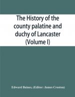 history of the county palatine and duchy of Lancaster (Volume I)